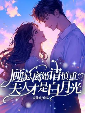 顾总离婚请慎重，夫人才是白月光